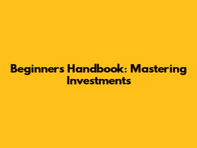Beginner's Handbook: Mastering Investments