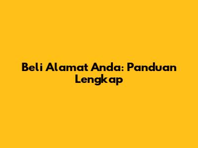 Beli Alamat Anda: Panduan Lengkap
