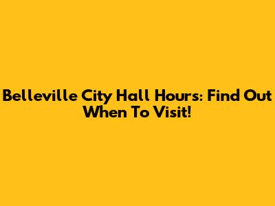 Belleville City Hall Hours: Find Out When To Visit!