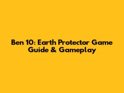 Ben 10: Earth Protector Game Guide & Gameplay