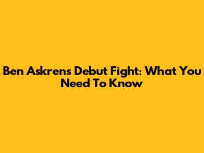 Ben Askren's Debut Fight: What You Need To Know