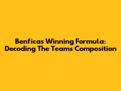 Benfica's Winning Formula: Decoding The Team's Composition