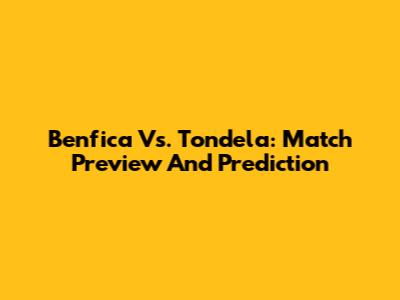 Benfica Vs. Tondela: Match Preview And Prediction