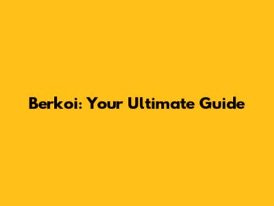 Berkoi: Your Ultimate Guide