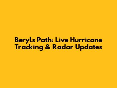 Beryl's Path: Live Hurricane Tracking & Radar Updates