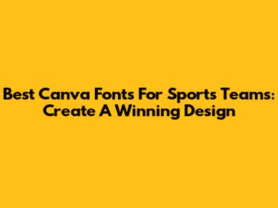 Best Canva Fonts For Sports Teams: Create A Winning Design
