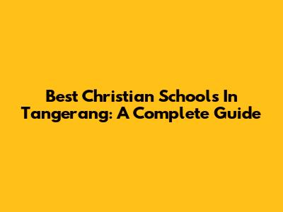 Best Christian Schools In Tangerang: A Complete Guide