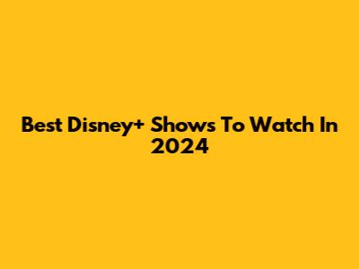 Best Disney+ Shows To Watch In 2024