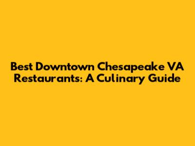 Best Downtown Chesapeake VA Restaurants: A Culinary Guide