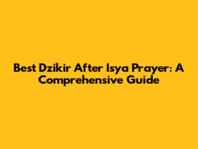 Best Dzikir After Isya Prayer: A Comprehensive Guide