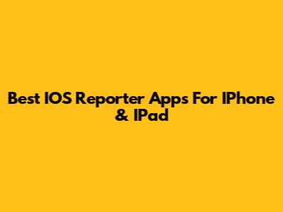 Best IOS Reporter Apps For IPhone & IPad