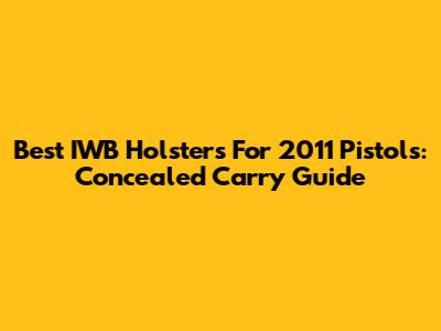 Best IWB Holsters For 2011 Pistols: Concealed Carry Guide
