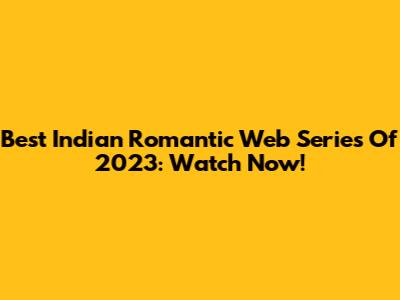 Best Indian Romantic Web Series Of 2023: Watch Now!
