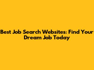 Best Job Search Websites: Find Your Dream Job Today