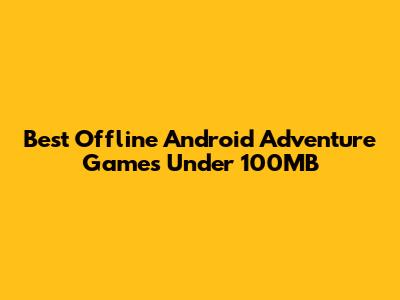 Best Offline Android Adventure Games Under 100MB