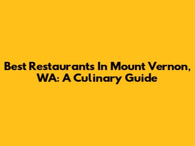 Best Restaurants In Mount Vernon, WA: A Culinary Guide