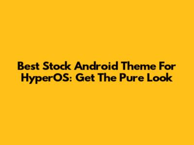 Best Stock Android Theme For HyperOS: Get The Pure Look