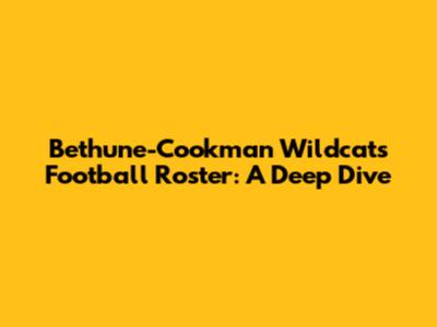 Bethune-Cookman Wildcats Football Roster: A Deep Dive