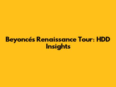 Beyoncé's Renaissance Tour: HDD Insights