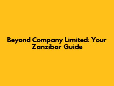 Beyond Company Limited: Your Zanzibar Guide