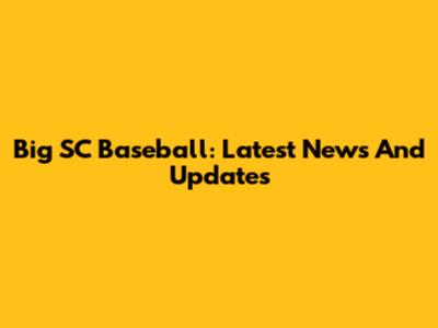 Big SC Baseball: Latest News And Updates