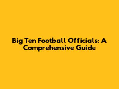 Big Ten Football Officials: A Comprehensive Guide
