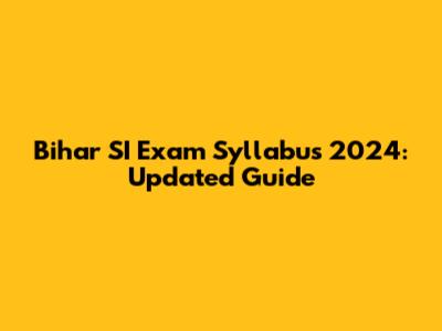 Bihar SI Exam Syllabus 2024: Updated Guide