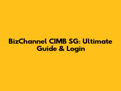 BizChannel CIMB SG: Ultimate Guide & Login