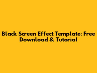 Black Screen Effect Template: Free Download & Tutorial