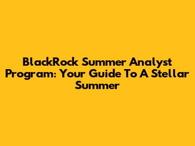 BlackRock Summer Analyst Program: Your Guide To A Stellar Summer