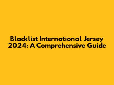 Blacklist International Jersey 2024: A Comprehensive Guide
