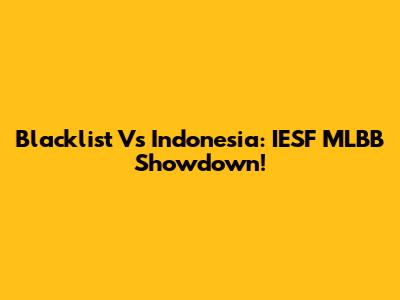 Blacklist Vs Indonesia: IESF MLBB Showdown!
