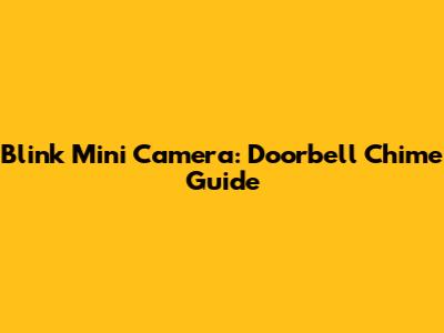 Blink Mini Camera: Doorbell Chime Guide