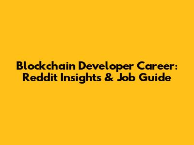 Blockchain Developer Career: Reddit Insights & Job Guide
