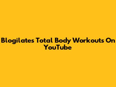 Blogilates Total Body Workouts On YouTube