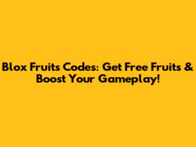 Blox Fruits Codes: Get Free Fruits & Boost Your Gameplay!