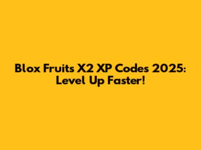Blox Fruits X2 XP Codes 2025: Level Up Faster!
