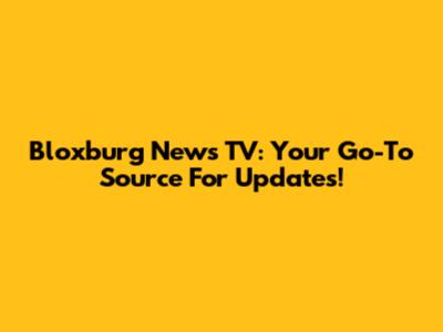 Bloxburg News TV: Your Go-To Source For Updates!