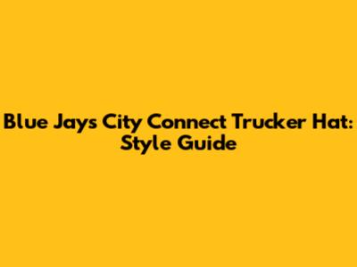 Blue Jays City Connect Trucker Hat: Style Guide