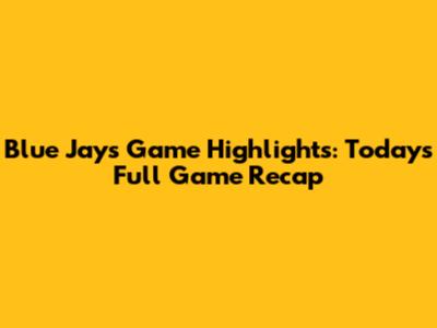 Blue Jays Game Highlights: Today's Full Game Recap