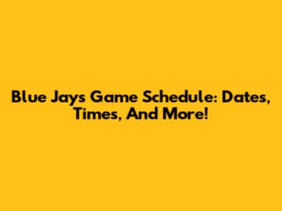 Blue Jays Game Schedule: Dates, Times, And More!