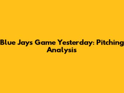 Blue Jays Game Yesterday: Pitching Analysis
