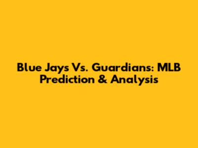 Blue Jays Vs. Guardians: MLB Prediction & Analysis
