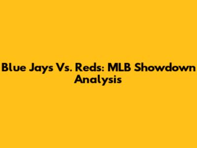 Blue Jays Vs. Reds: MLB Showdown Analysis