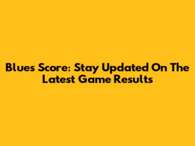 Blues Score: Stay Updated On The Latest Game Results