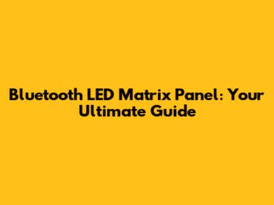 Bluetooth LED Matrix Panel: Your Ultimate Guide