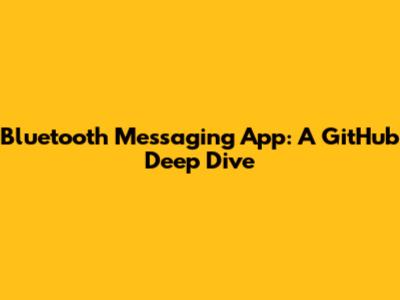 Bluetooth Messaging App: A GitHub Deep Dive