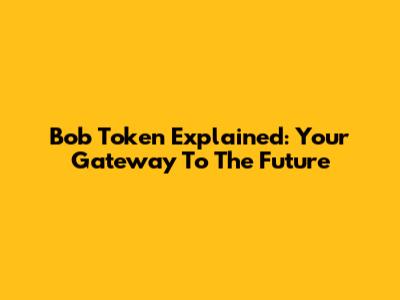 Bob Token Explained: Your Gateway To The Future