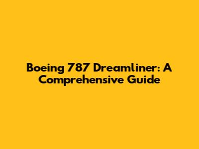 Boeing 787 Dreamliner: A Comprehensive Guide