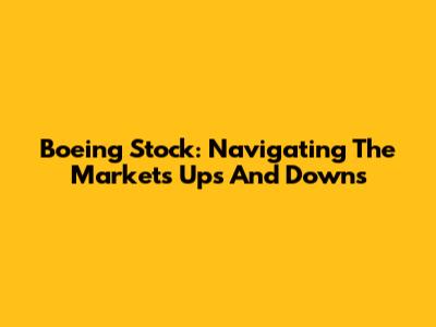 Boeing Stock: Navigating The Market's Ups And Downs